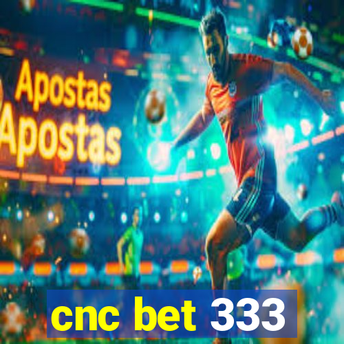 cnc bet 333